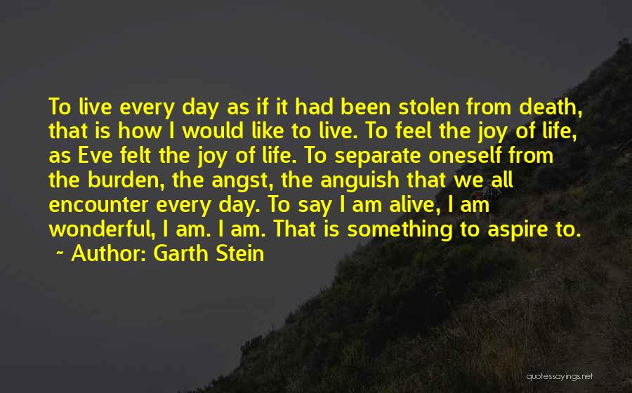 Garth Stein Quotes: To Live Every Day As If It Had Been Stolen From Death, That Is How I Would Like To Live.
