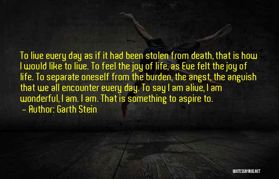 Garth Stein Quotes: To Live Every Day As If It Had Been Stolen From Death, That Is How I Would Like To Live.
