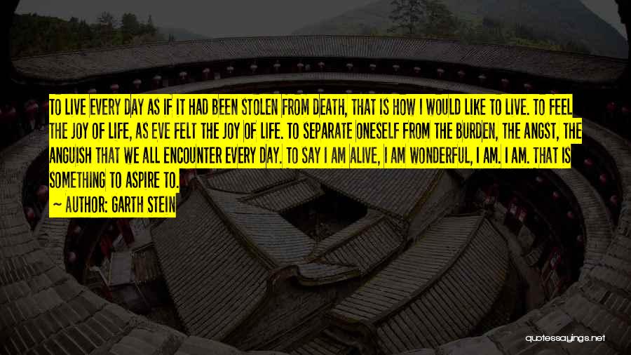 Garth Stein Quotes: To Live Every Day As If It Had Been Stolen From Death, That Is How I Would Like To Live.