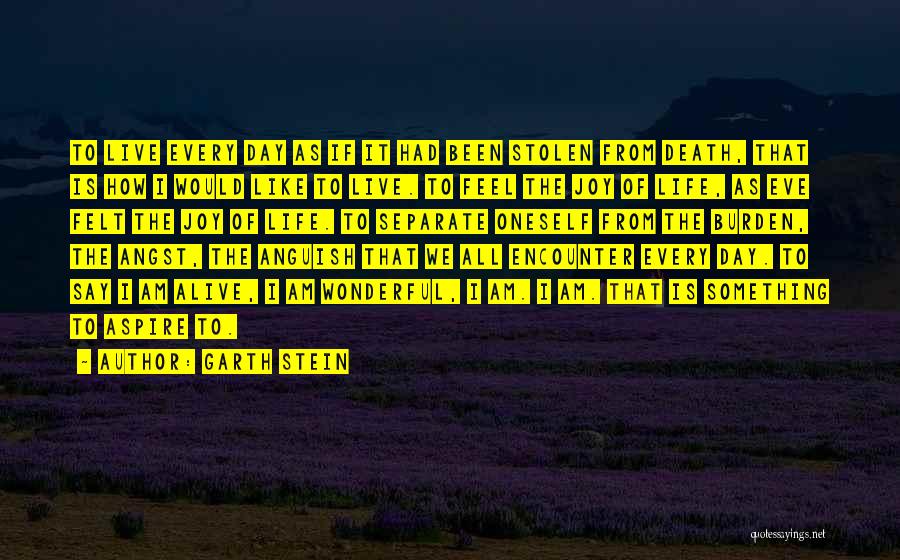Garth Stein Quotes: To Live Every Day As If It Had Been Stolen From Death, That Is How I Would Like To Live.
