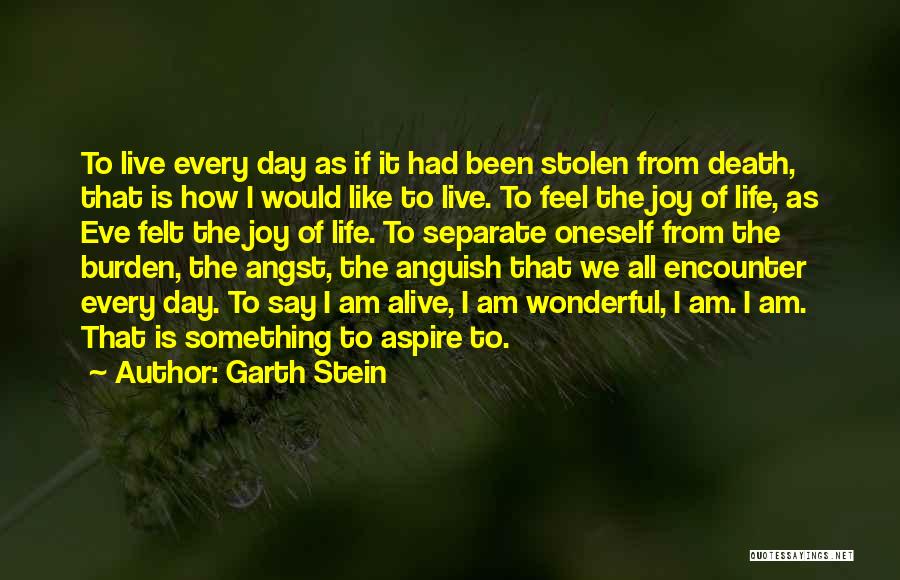 Garth Stein Quotes: To Live Every Day As If It Had Been Stolen From Death, That Is How I Would Like To Live.