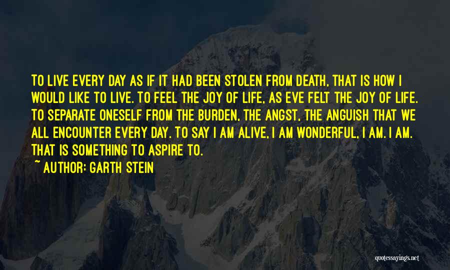 Garth Stein Quotes: To Live Every Day As If It Had Been Stolen From Death, That Is How I Would Like To Live.