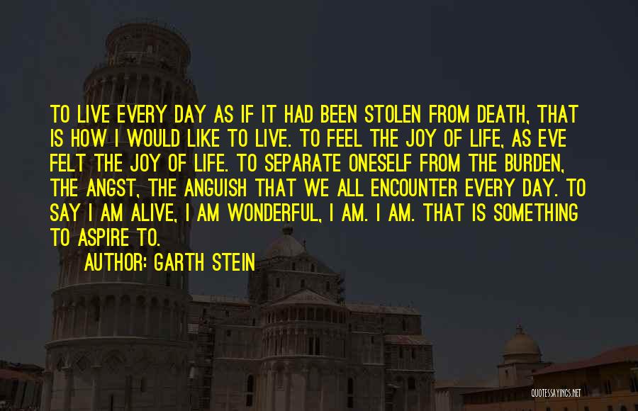 Garth Stein Quotes: To Live Every Day As If It Had Been Stolen From Death, That Is How I Would Like To Live.