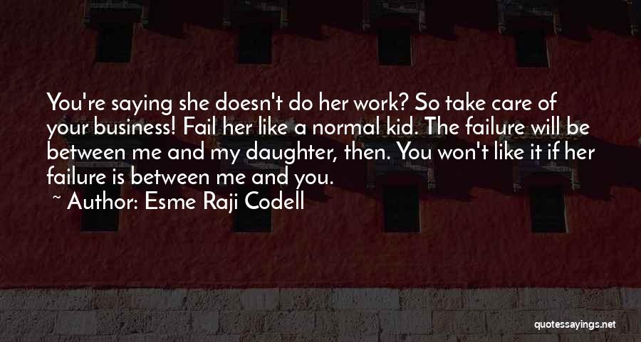 Esme Raji Codell Quotes: You're Saying She Doesn't Do Her Work? So Take Care Of Your Business! Fail Her Like A Normal Kid. The