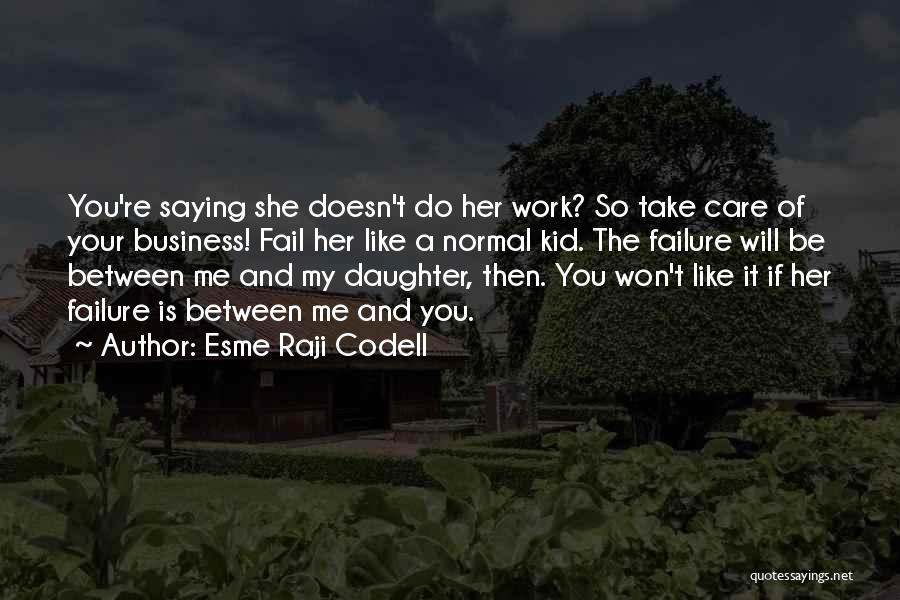 Esme Raji Codell Quotes: You're Saying She Doesn't Do Her Work? So Take Care Of Your Business! Fail Her Like A Normal Kid. The