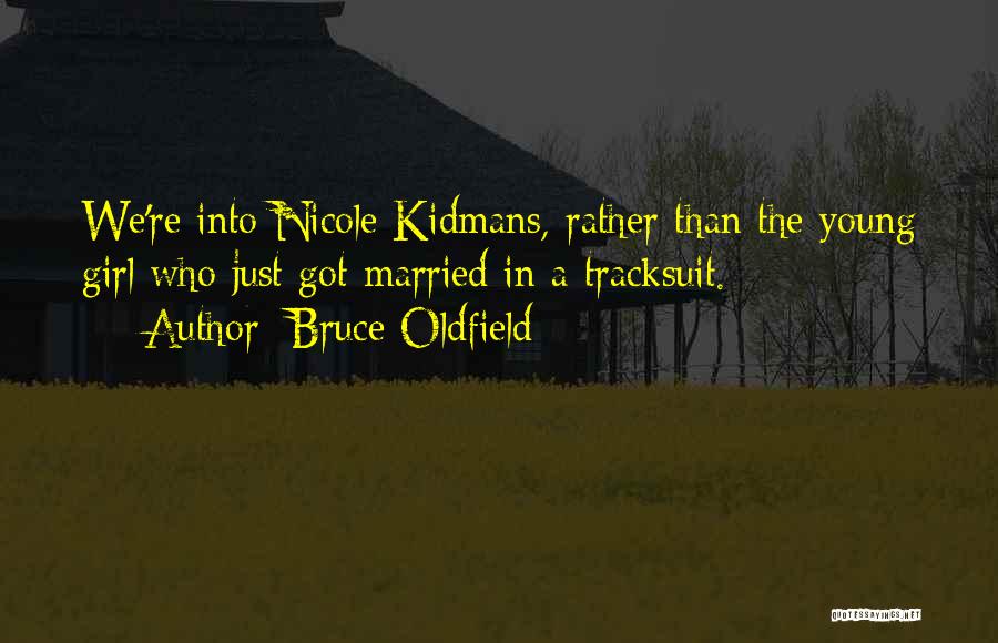 Bruce Oldfield Quotes: We're Into Nicole Kidmans, Rather Than The Young Girl Who Just Got Married In A Tracksuit.