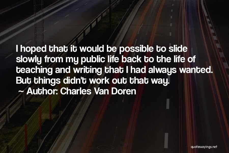Charles Van Doren Quotes: I Hoped That It Would Be Possible To Slide Slowly From My Public Life Back To The Life Of Teaching