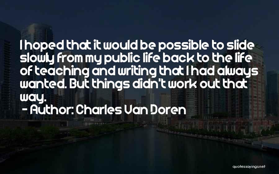 Charles Van Doren Quotes: I Hoped That It Would Be Possible To Slide Slowly From My Public Life Back To The Life Of Teaching