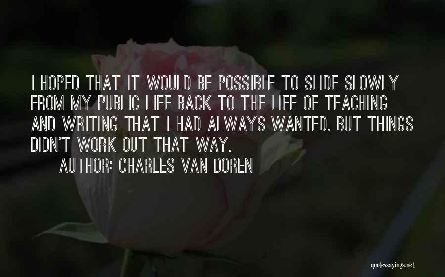 Charles Van Doren Quotes: I Hoped That It Would Be Possible To Slide Slowly From My Public Life Back To The Life Of Teaching