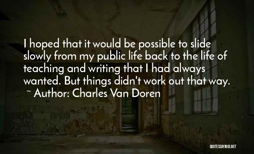 Charles Van Doren Quotes: I Hoped That It Would Be Possible To Slide Slowly From My Public Life Back To The Life Of Teaching