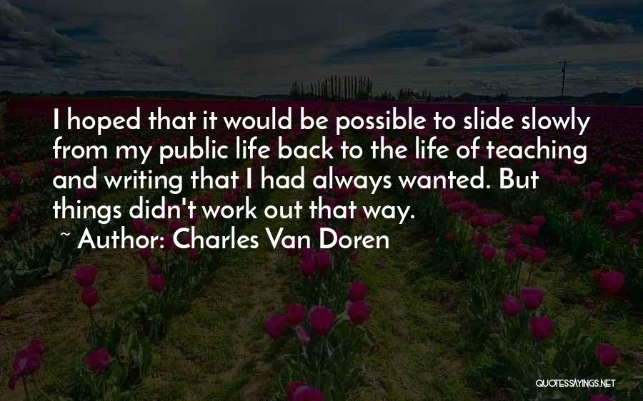 Charles Van Doren Quotes: I Hoped That It Would Be Possible To Slide Slowly From My Public Life Back To The Life Of Teaching