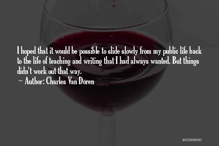 Charles Van Doren Quotes: I Hoped That It Would Be Possible To Slide Slowly From My Public Life Back To The Life Of Teaching