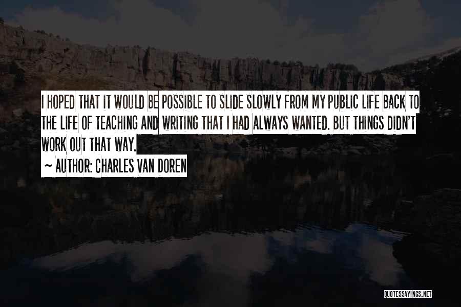 Charles Van Doren Quotes: I Hoped That It Would Be Possible To Slide Slowly From My Public Life Back To The Life Of Teaching