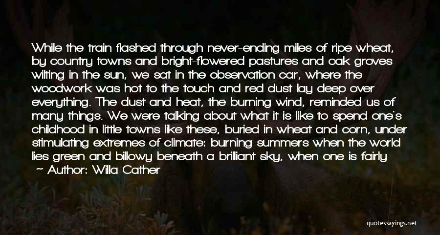 Willa Cather Quotes: While The Train Flashed Through Never-ending Miles Of Ripe Wheat, By Country Towns And Bright-flowered Pastures And Oak Groves Wilting