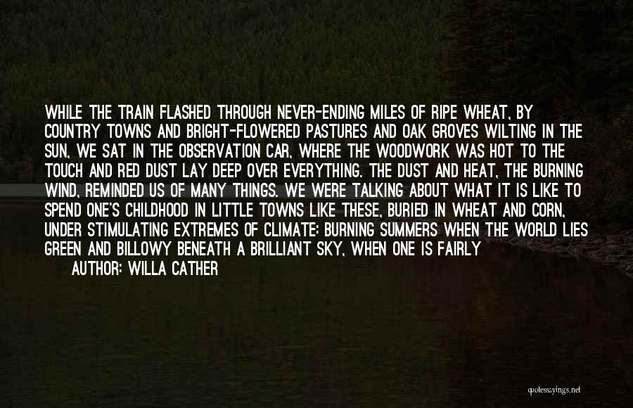 Willa Cather Quotes: While The Train Flashed Through Never-ending Miles Of Ripe Wheat, By Country Towns And Bright-flowered Pastures And Oak Groves Wilting