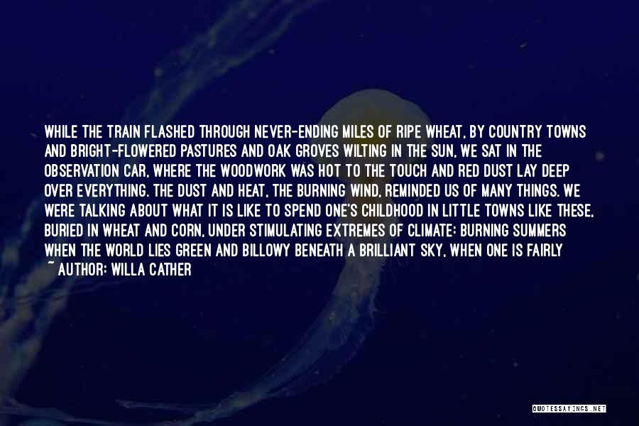 Willa Cather Quotes: While The Train Flashed Through Never-ending Miles Of Ripe Wheat, By Country Towns And Bright-flowered Pastures And Oak Groves Wilting