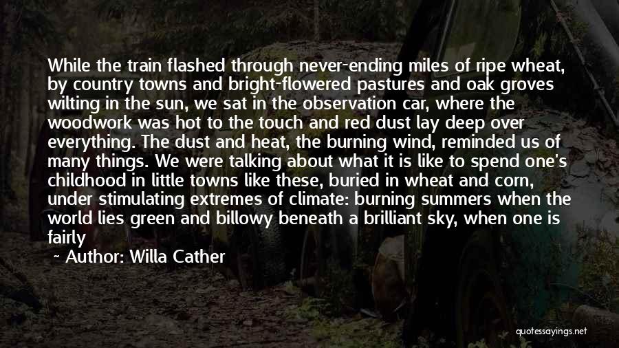 Willa Cather Quotes: While The Train Flashed Through Never-ending Miles Of Ripe Wheat, By Country Towns And Bright-flowered Pastures And Oak Groves Wilting