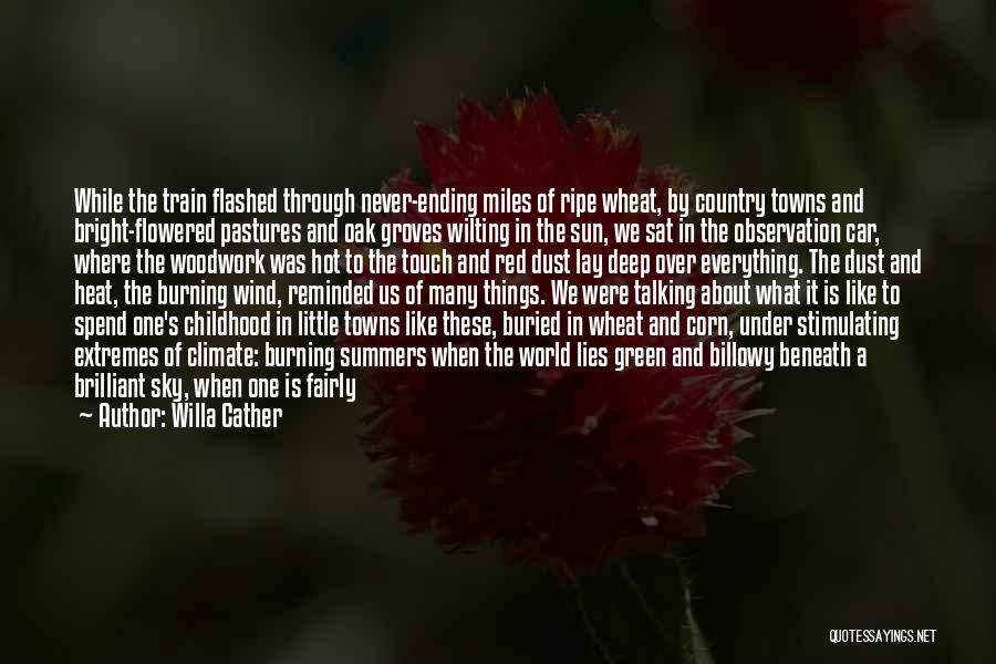 Willa Cather Quotes: While The Train Flashed Through Never-ending Miles Of Ripe Wheat, By Country Towns And Bright-flowered Pastures And Oak Groves Wilting