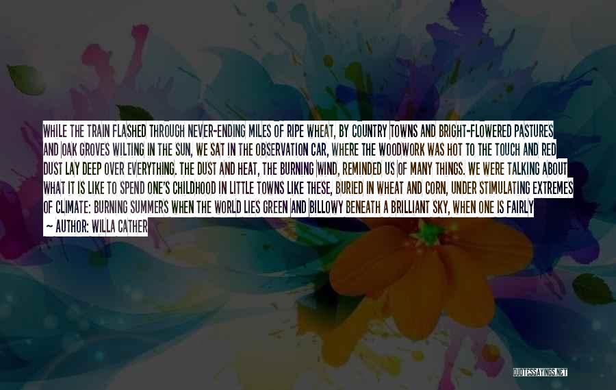 Willa Cather Quotes: While The Train Flashed Through Never-ending Miles Of Ripe Wheat, By Country Towns And Bright-flowered Pastures And Oak Groves Wilting