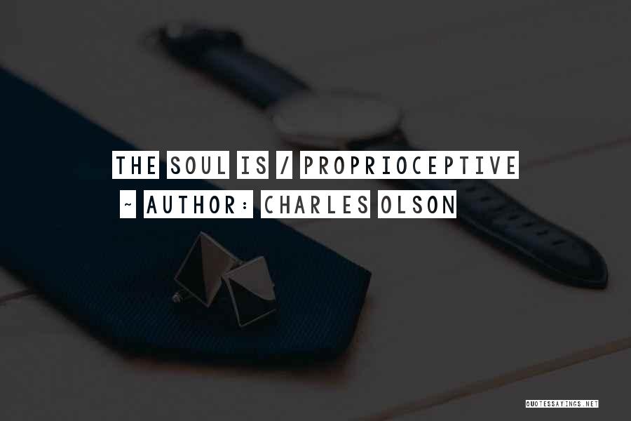 Charles Olson Quotes: The Soul Is / Proprioceptive