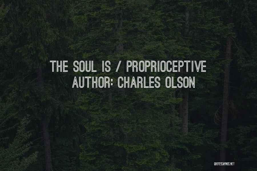 Charles Olson Quotes: The Soul Is / Proprioceptive