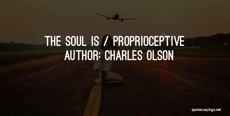 Charles Olson Quotes: The Soul Is / Proprioceptive
