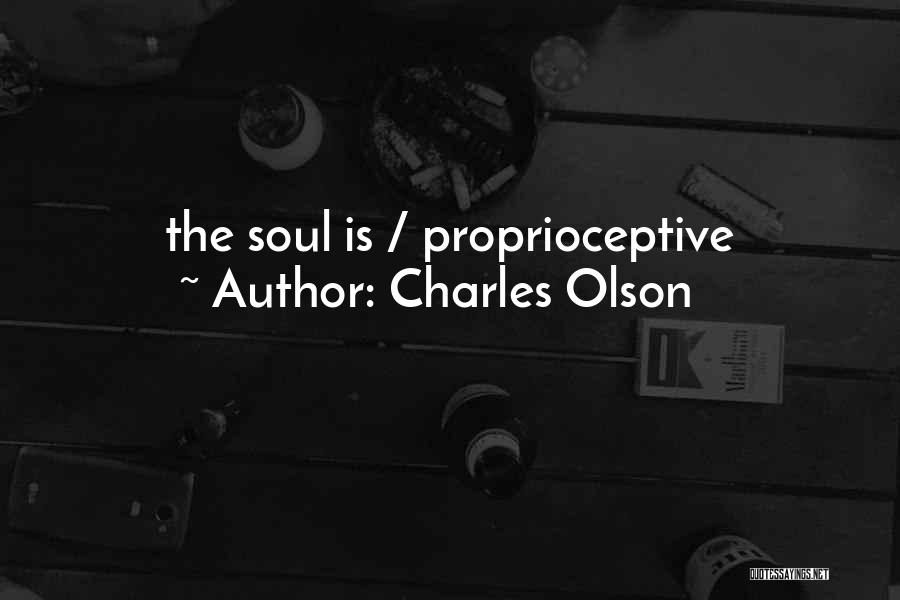 Charles Olson Quotes: The Soul Is / Proprioceptive