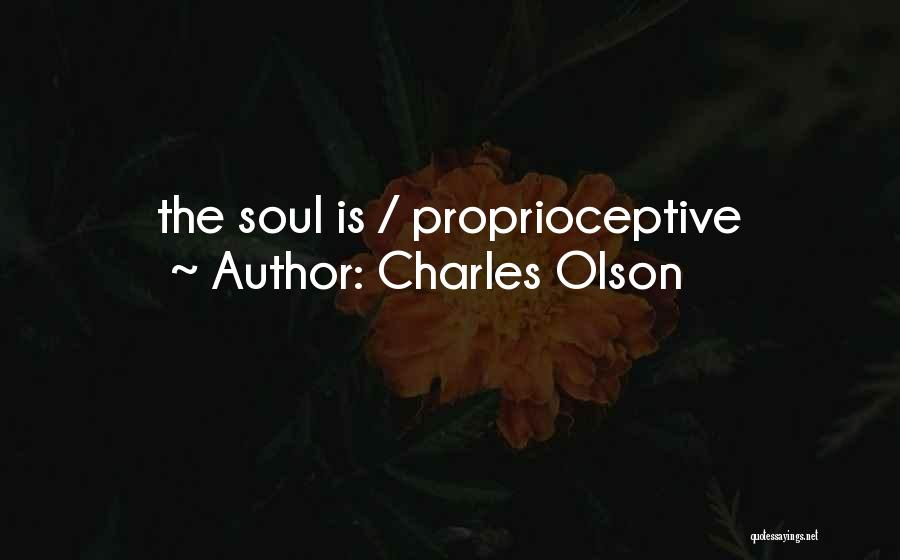 Charles Olson Quotes: The Soul Is / Proprioceptive