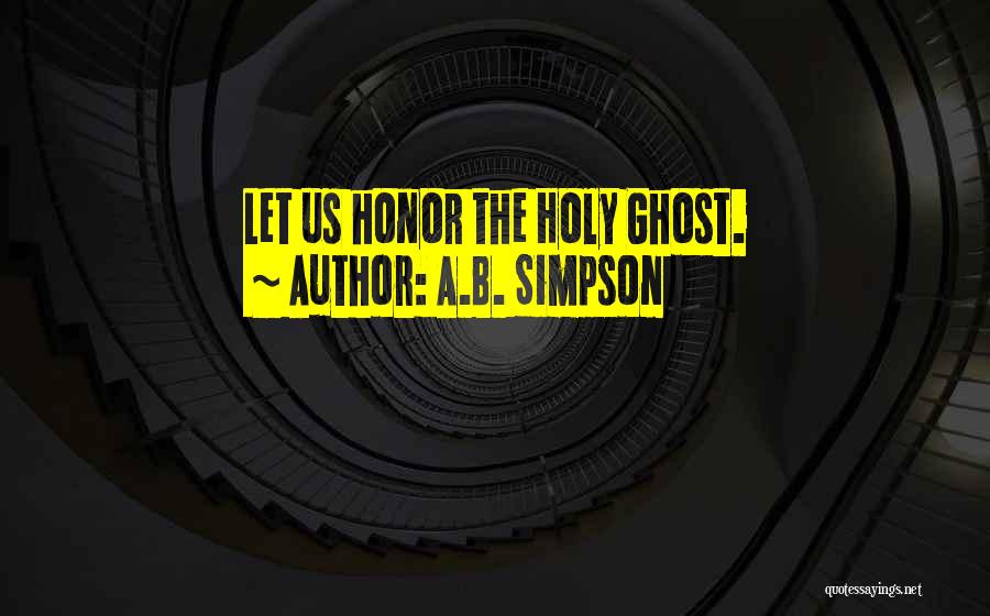 A.B. Simpson Quotes: Let Us Honor The Holy Ghost.