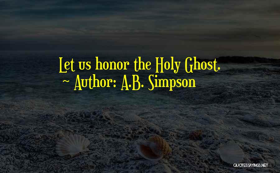 A.B. Simpson Quotes: Let Us Honor The Holy Ghost.