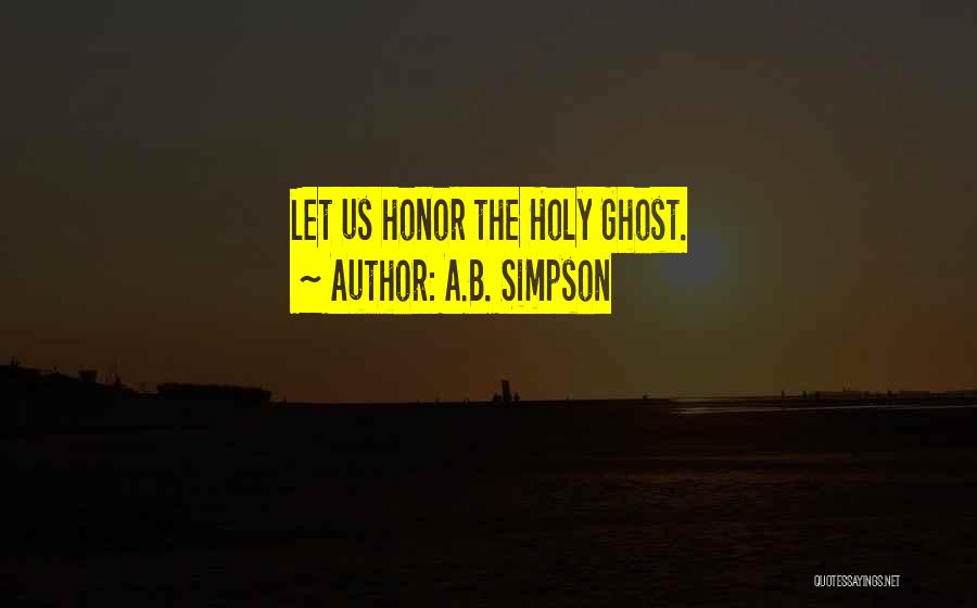 A.B. Simpson Quotes: Let Us Honor The Holy Ghost.