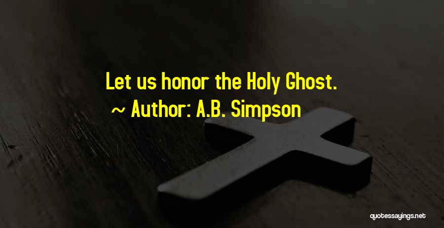 A.B. Simpson Quotes: Let Us Honor The Holy Ghost.