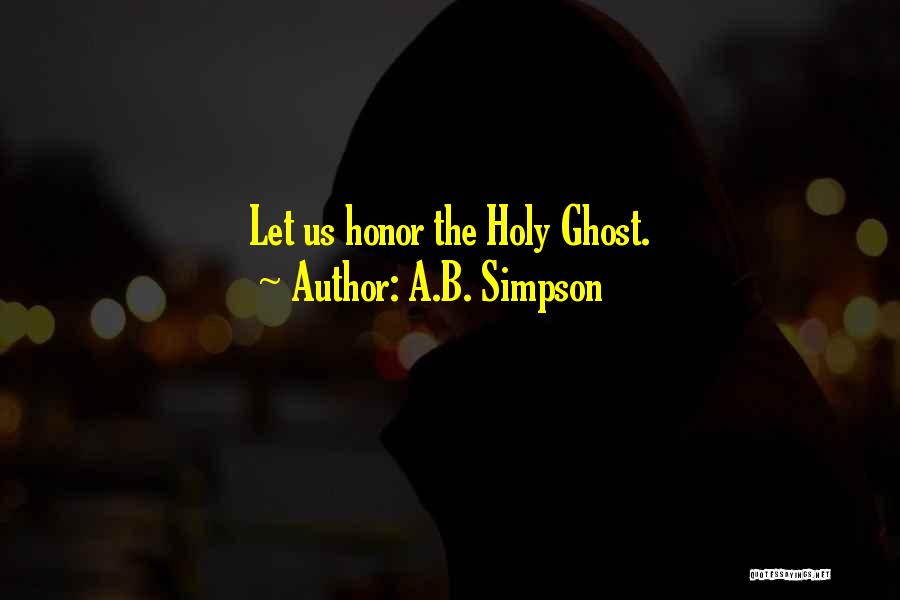 A.B. Simpson Quotes: Let Us Honor The Holy Ghost.