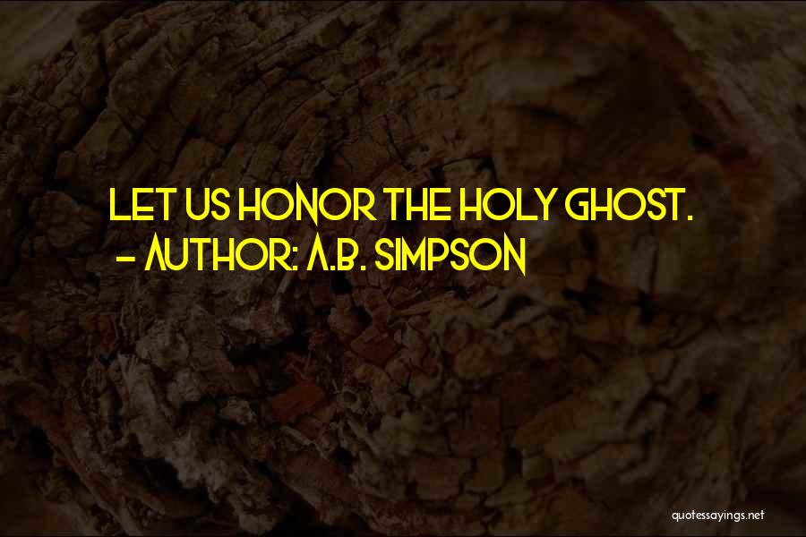 A.B. Simpson Quotes: Let Us Honor The Holy Ghost.
