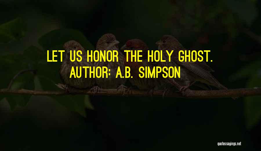 A.B. Simpson Quotes: Let Us Honor The Holy Ghost.