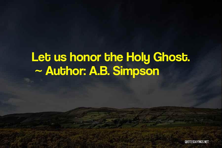 A.B. Simpson Quotes: Let Us Honor The Holy Ghost.