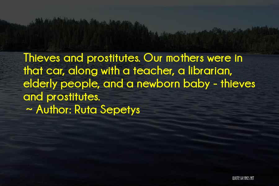 Ruta Sepetys Quotes: Thieves And Prostitutes. Our Mothers Were In That Car, Along With A Teacher, A Librarian, Elderly People, And A Newborn