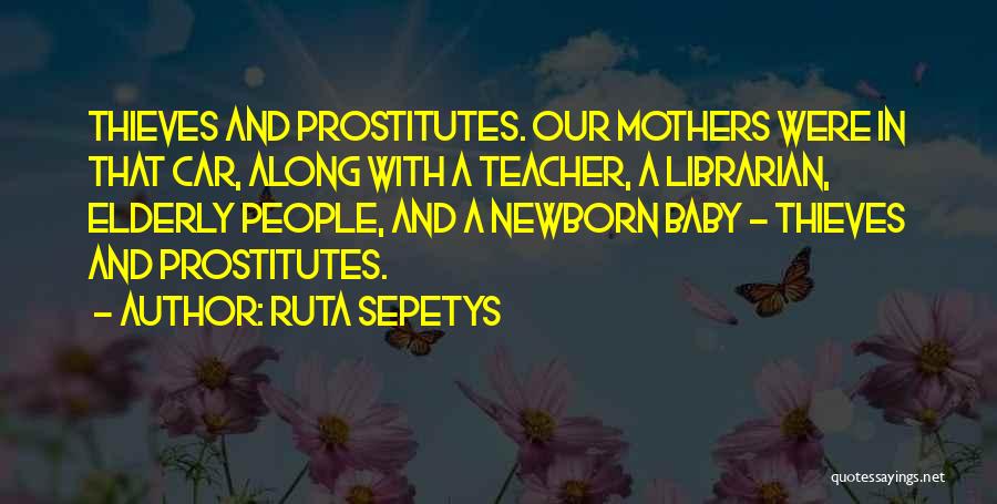 Ruta Sepetys Quotes: Thieves And Prostitutes. Our Mothers Were In That Car, Along With A Teacher, A Librarian, Elderly People, And A Newborn