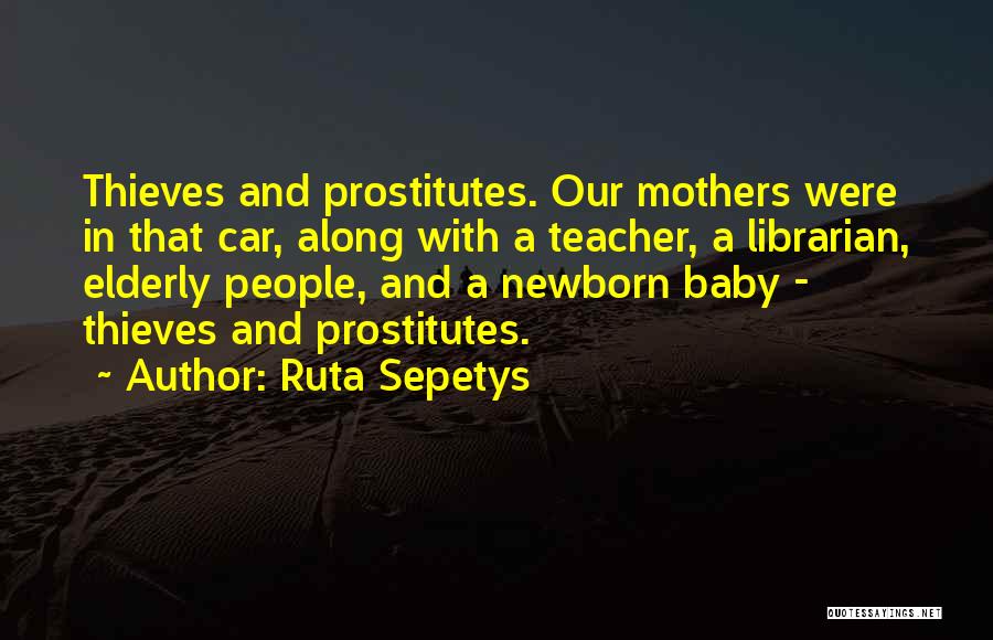 Ruta Sepetys Quotes: Thieves And Prostitutes. Our Mothers Were In That Car, Along With A Teacher, A Librarian, Elderly People, And A Newborn