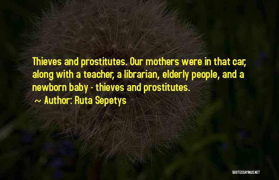 Ruta Sepetys Quotes: Thieves And Prostitutes. Our Mothers Were In That Car, Along With A Teacher, A Librarian, Elderly People, And A Newborn