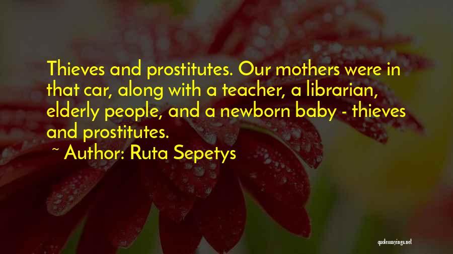 Ruta Sepetys Quotes: Thieves And Prostitutes. Our Mothers Were In That Car, Along With A Teacher, A Librarian, Elderly People, And A Newborn