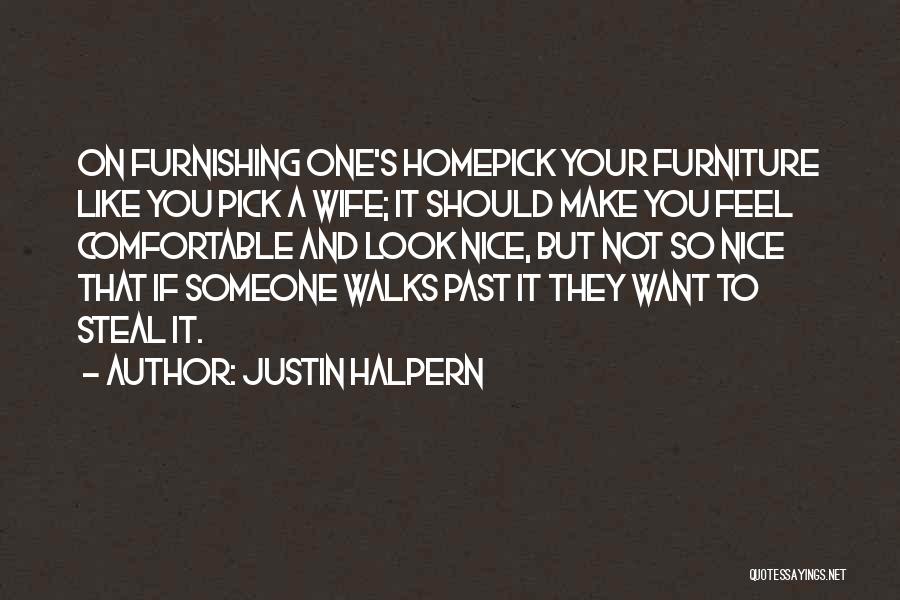 Justin Halpern Quotes: On Furnishing One's Homepick Your Furniture Like You Pick A Wife; It Should Make You Feel Comfortable And Look Nice,