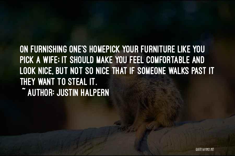 Justin Halpern Quotes: On Furnishing One's Homepick Your Furniture Like You Pick A Wife; It Should Make You Feel Comfortable And Look Nice,