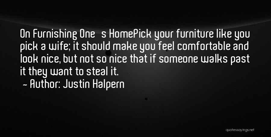 Justin Halpern Quotes: On Furnishing One's Homepick Your Furniture Like You Pick A Wife; It Should Make You Feel Comfortable And Look Nice,