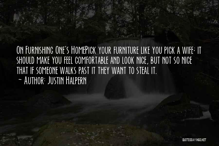 Justin Halpern Quotes: On Furnishing One's Homepick Your Furniture Like You Pick A Wife; It Should Make You Feel Comfortable And Look Nice,