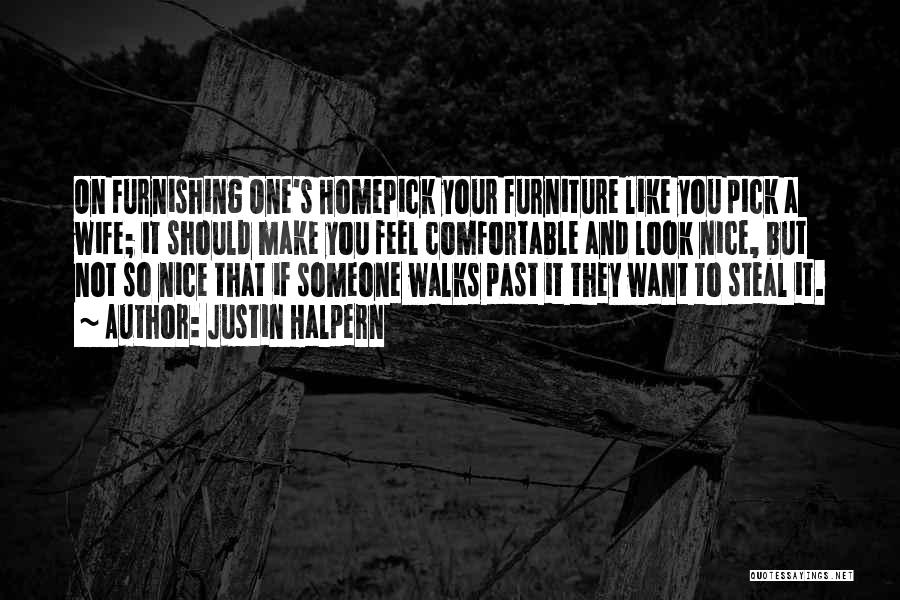 Justin Halpern Quotes: On Furnishing One's Homepick Your Furniture Like You Pick A Wife; It Should Make You Feel Comfortable And Look Nice,
