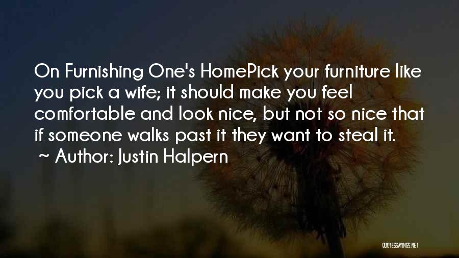 Justin Halpern Quotes: On Furnishing One's Homepick Your Furniture Like You Pick A Wife; It Should Make You Feel Comfortable And Look Nice,