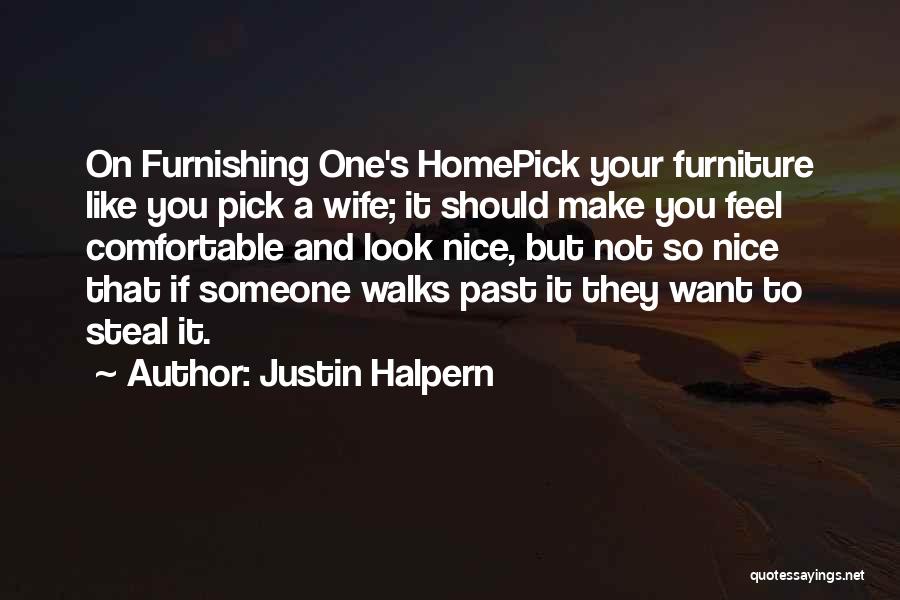 Justin Halpern Quotes: On Furnishing One's Homepick Your Furniture Like You Pick A Wife; It Should Make You Feel Comfortable And Look Nice,