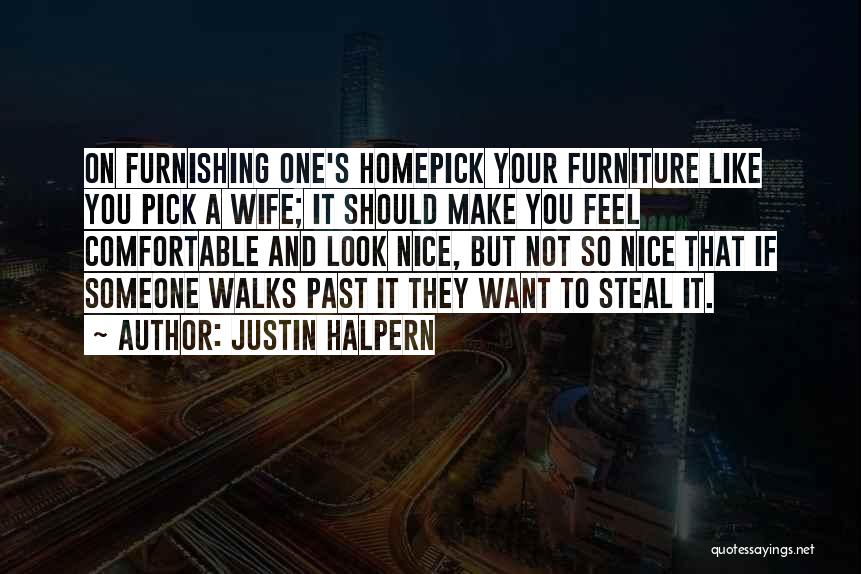 Justin Halpern Quotes: On Furnishing One's Homepick Your Furniture Like You Pick A Wife; It Should Make You Feel Comfortable And Look Nice,