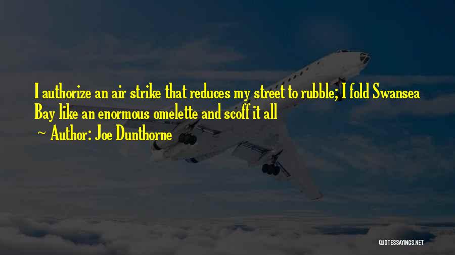 Joe Dunthorne Quotes: I Authorize An Air Strike That Reduces My Street To Rubble; I Fold Swansea Bay Like An Enormous Omelette And